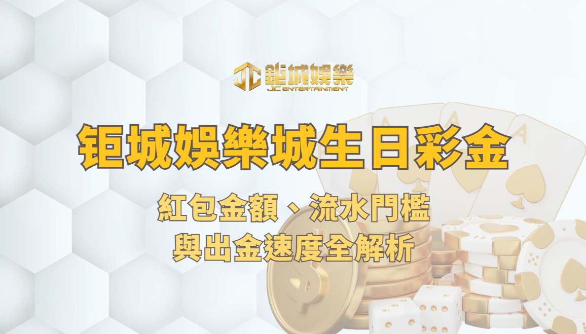 鉅城娛樂城生日彩金實測：紅包金額、流水門檻與出金速度全解析