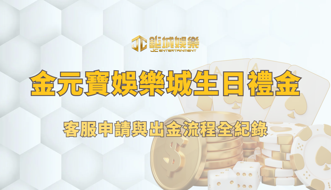金元寶娛樂城生日禮金攻略：客服申請與出金流程全紀錄
