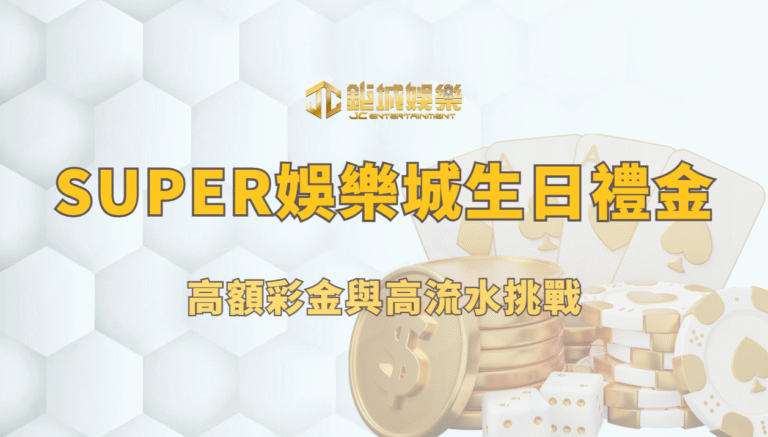SUPER娛樂城生日活動評價：高額彩金與高流水挑戰