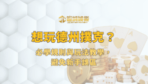 想玩德州撲克？必學規則與玩法教學，避免新手誤區