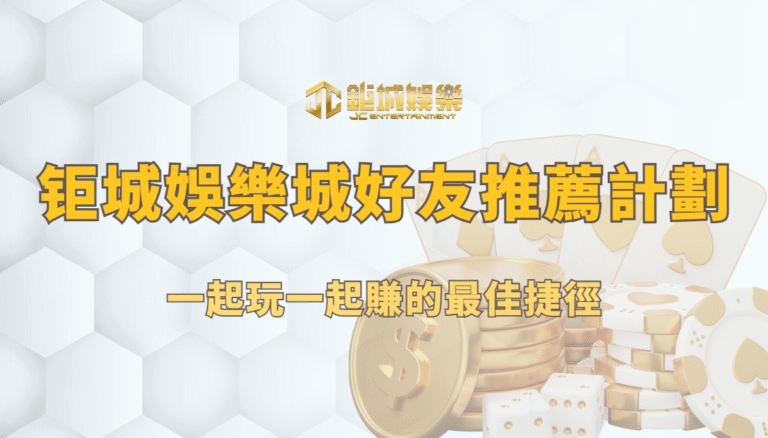 鉅城娛樂城好友推薦計劃｜一起玩一起賺的最佳捷徑
